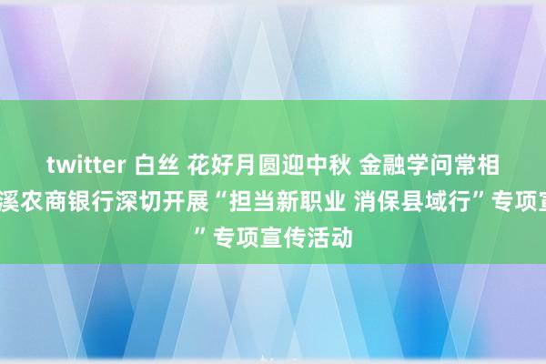 twitter 白丝 花好月圆迎中秋 金融学问常相伴——花溪农商银行深切开展“担当新职业 消保县域行”专项宣传活动